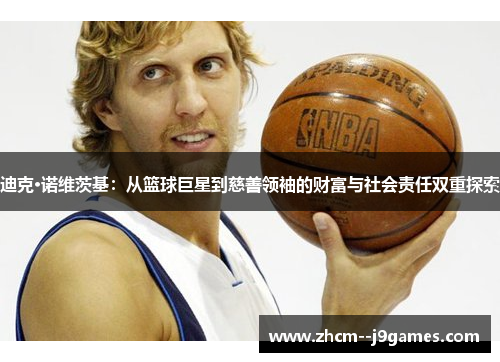 迪克·诺维茨基：从篮球巨星到慈善领袖的财富与社会责任双重探索