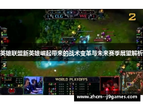 英雄联盟新英雄崛起带来的战术变革与未来赛季展望解析