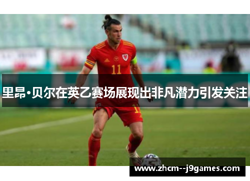 里昂·贝尔在英乙赛场展现出非凡潜力引发关注